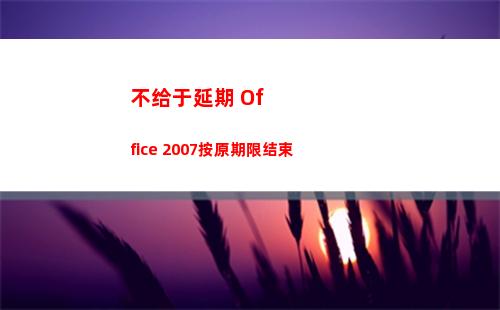 不给于延期 Office 2007按原期限结束