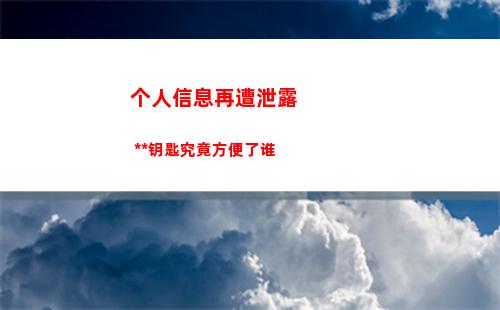 个人信息再遭泄露 万能钥匙究竟方便了谁(如何解决个人信息泄露问题)