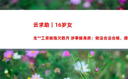 云求助｜16岁女生兼职工资被拖欠数月 涉事健身房：做法合法合规，建议走法律程序