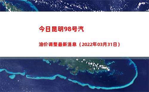 今日昆明98号汽油价调整最新消息（2022年03月31日）