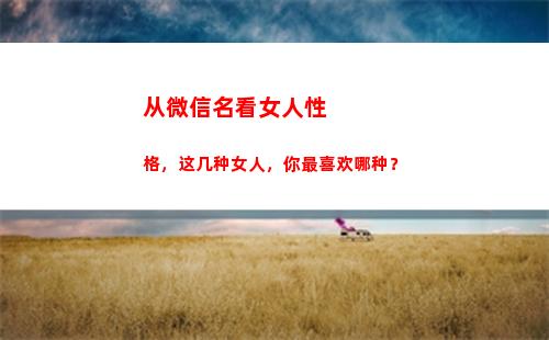 从微信名看女人性格，这几种女人，你最喜欢哪种？(微信名字两个字的网名)