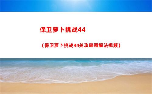 保卫萝卜挑战44（保卫萝卜挑战44关攻略图解法视频）