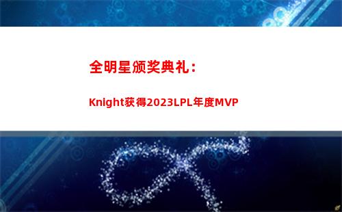 全明星颁奖典礼：Knight获得2023LPL年度MVP