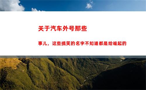 关于汽车外号那些事儿，这些搞笑的名字不知道都是给谁起的
