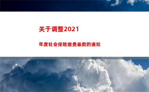 关于调整2021年度社会保险缴费基数的通知(关于调整2022届初中毕业生)