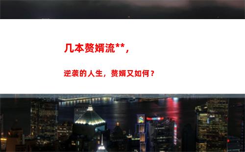 几本赘婿流小说，逆袭的人生，赘婿又如何？(赘婿流历史架空小说)
