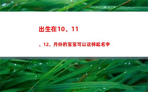 出生在10、11、12、月份的宝宝可以这样起名字(出生在端午节前后小名)