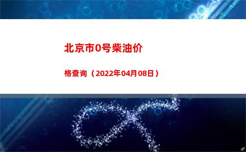 北京市0号柴油价格查询（2022年04月08日）