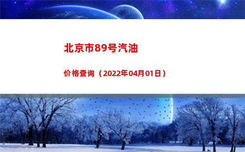 北京市89号汽油价格查询（2022年04月01日）