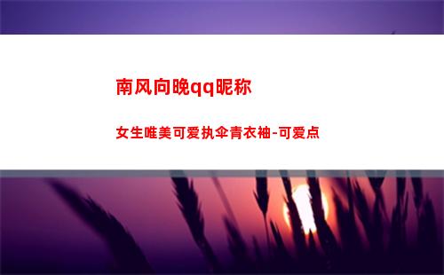 南风向晚qq昵称女生唯美可爱执伞青衣袖-可爱点(南风的昵称)
