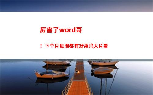 厉害了word哥！下个月每周都有好莱坞大片看(厉害了word哥眼罩)