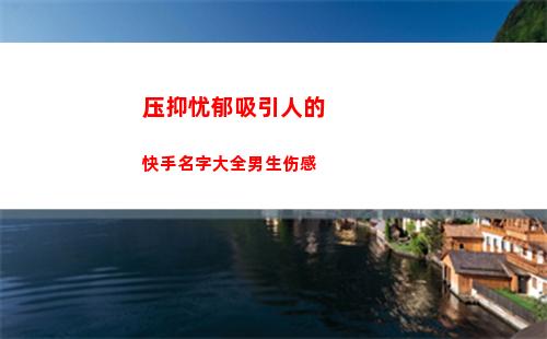 压抑忧郁吸引人的快手名字大全男生伤感