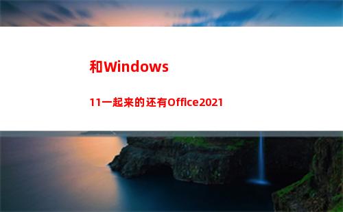 和Windows11一起来的还有Office2021(安可系统和windows)