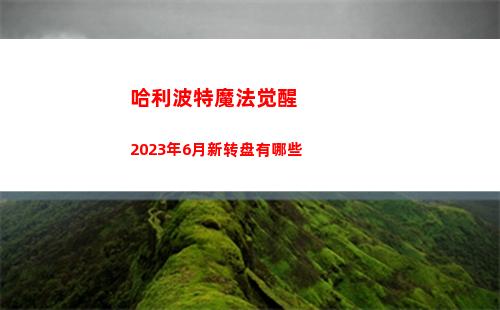 哈利波特魔法觉醒2023年6月新转盘有哪些