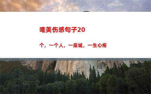 唯美伤感句子20个，一个人，一座城，一生心疼(唯美伤感句子摘抄古风)