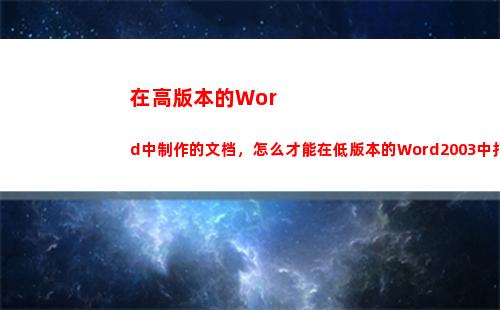 在高版本的Word中制作的文档，怎么才能在低版本的Word2003中打开(高版本鞋子)