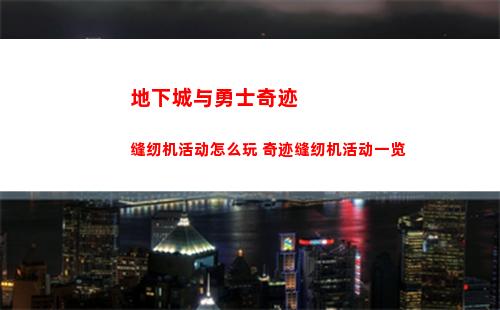 地下城与勇士奇迹缝纫机活动怎么玩 奇迹缝纫机活动一览