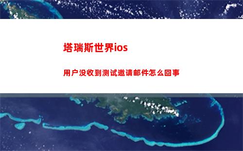 塔瑞斯世界ios用户没收到测试邀请邮件怎么回事