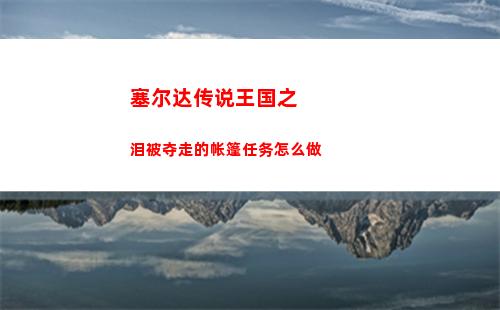 塞尔达传说王国之泪被夺走的帐篷任务怎么做