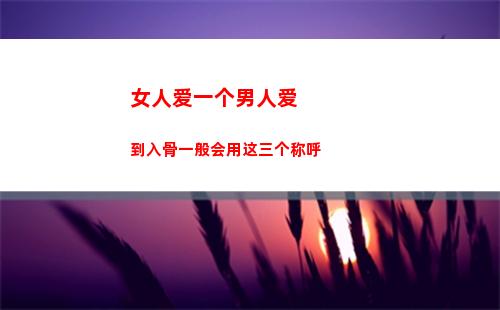 女人爱一个男人爱到入骨一般会用这三个称呼(女人爱一个男人爱到心痛)