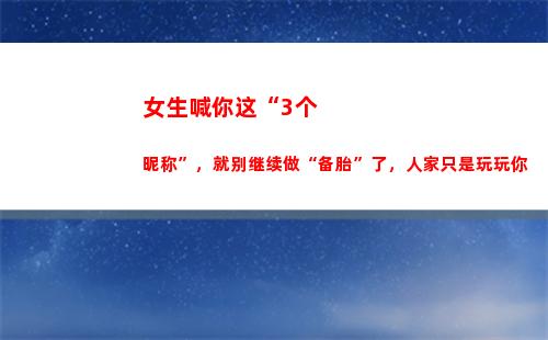 女生喊你这“3个昵称”，就别继续做“备胎”了，人家只是玩玩你