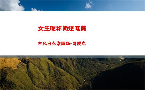 女生昵称简短唯美古风白衣染霜华-可爱点(女生昵称简短唯美可爱带符号)