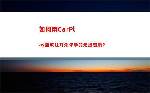如何用CarPlay播放让耳朵怀孕的无损音质？(如何用ps抠图)
