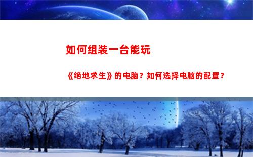 如何组装一台能玩《绝地求生》的电脑？如何选择电脑的配置？(如何自己组装一台iphone)