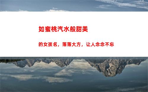 如蜜桃汽水般甜美的女孩名，落落大方，让人念念不忘