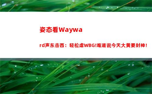 姿态看Wayward声东击西：轻松虐WBG!难道说今天大黄要封神!