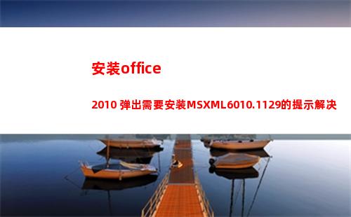 安装office2010 弹出需要安装MSXML6010.1129的提示解决方法