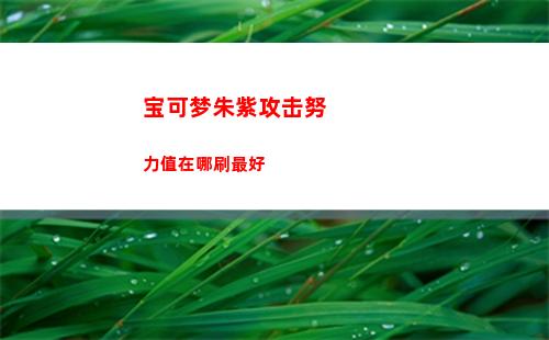 宝可梦朱紫攻击努力值在哪刷最好