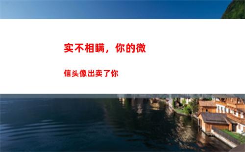 实不相瞒，你的微信头像出卖了你(实不相瞒txt)