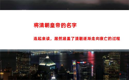 将清朝皇帝的名字连起来读，居然涵盖了清朝逐渐走向衰亡的过程