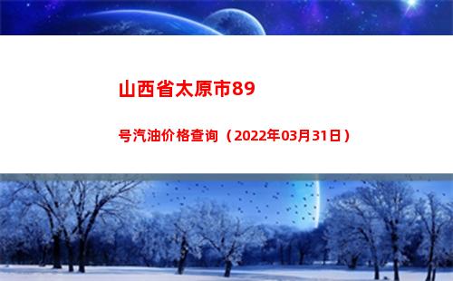 山西省太原市89号汽油价格查询（2022年03月31日）