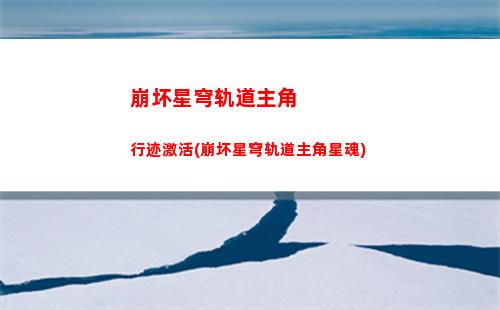 崩坏星穹轨道遗器残骸(崩坏星穹轨道主角遗器)