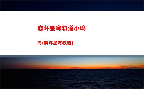 崩坏星穹轨道主c排行(崩坏之星穹轨道下载)