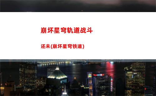 崩坏星穹轨道佣人的容器(崩坏星穹轨道人物)