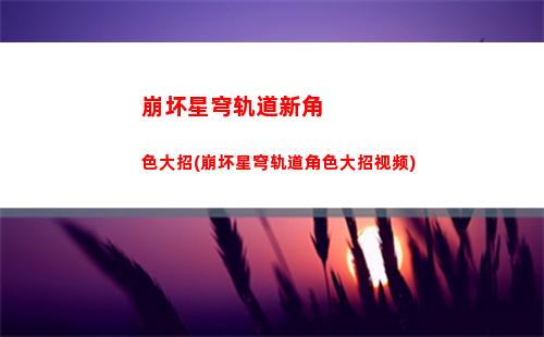 崩坏星穹轨道新手攻略培养(崩坏星穹铁轨道)