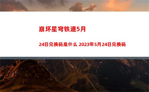 崩坏星穹铁道5月24日兑换码是什么 2023年5月24日兑换码