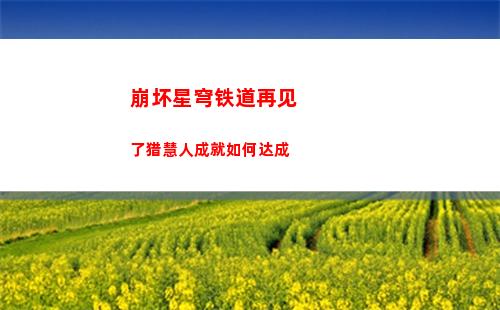 崩坏星穹铁道再见了猎慧人成就如何达成