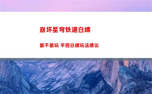 崩坏星穹铁道白嫖能不能玩 平民白嫖玩法建议