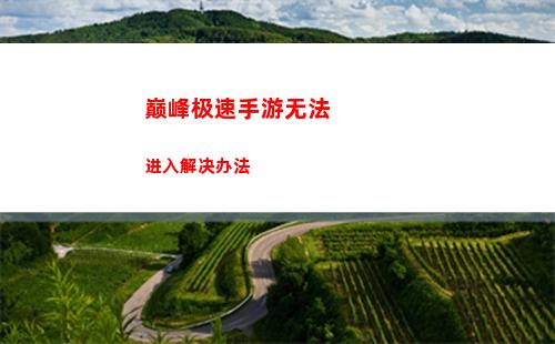 巅峰极速手游无法进入解决办法