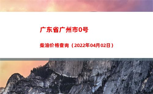 广东省广州市0号柴油价格查询（2022年04月02日）