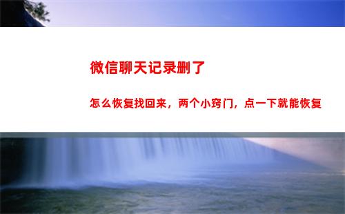 微信聊天记录删了怎么恢复找回来，两个小窍门，点一下就能恢复(微信聊天记录删了在哪里可以查到)