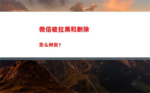 微信被拉黑和删除怎么辨别？(微信被拉黑和删除是什么样的)