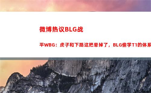 微博热议BLG战平WBG：虎子和下路这把晕掉了，BLG偷学T1的体系哇