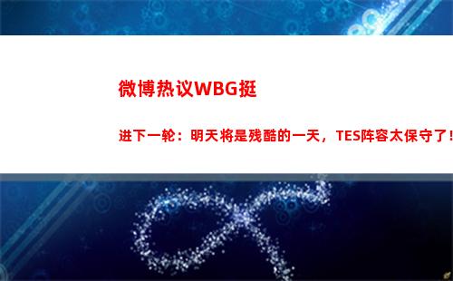 微博热议WBG挺进下一轮：明天将是残酷的一天，TES阵容太保守了！