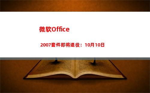 微软Office 2007套件即将退役：10月10日(微软office和金山wps的区别)