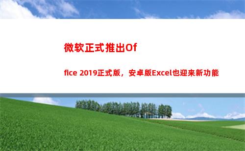 微软正式推出Office 2019正式版，安卓版Excel也迎来新功能(微软正式推出Windows)